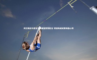 星空-阿兰畅谈与张玉宁洛国富默契配合 球迷助威成赛场强心剂
